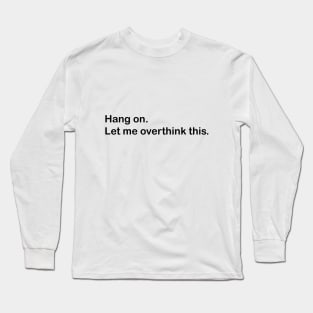 Hang on.Let me overthink this. Long Sleeve T-Shirt